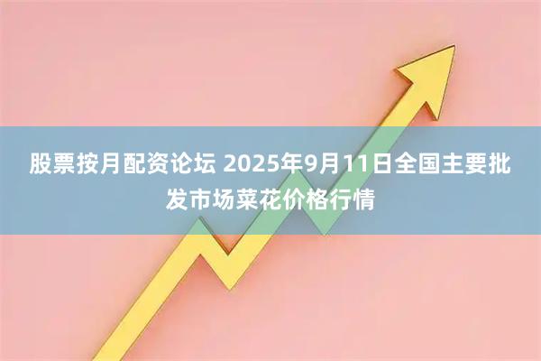 股票按月配资论坛 2025年9月11日全国主要批发市场菜花价格行情
