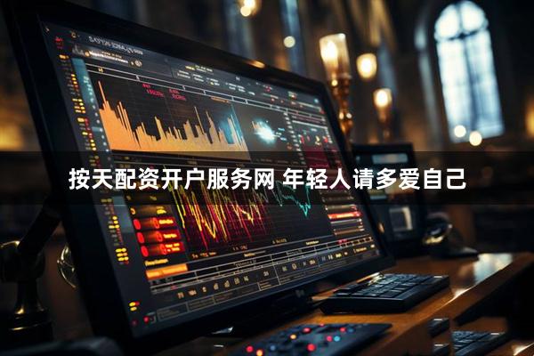 按天配资开户服务网 年轻人请多爱自己