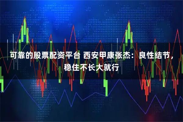 可靠的股票配资平台 西安甲康张杰：良性结节，稳住不长大就行